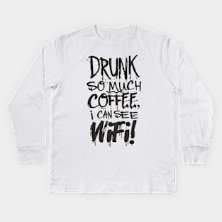 Drunk So Much Coffee I Can See Wifi! Black Font Kids Long Sleeve T-Shirt